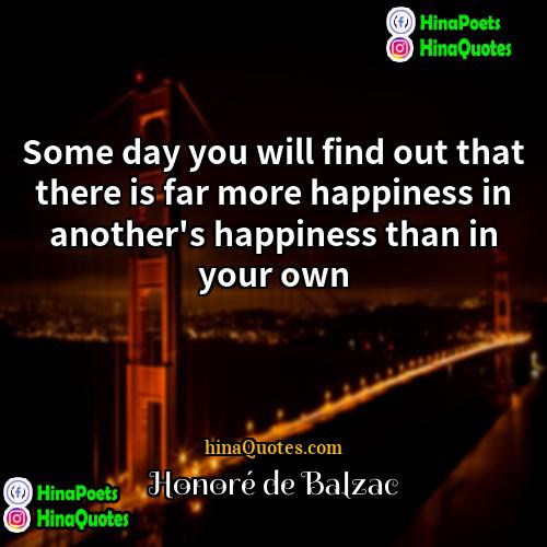 Honoré de Balzac Quotes | Some day you will find out that